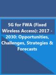 5G for FWA (Fixed Wireless Access): 2017 - 2030: Opportunities, Challenges, Strategies & Forecasts